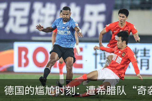 德国的尴尬时刻：遭希腊队“奇袭”！