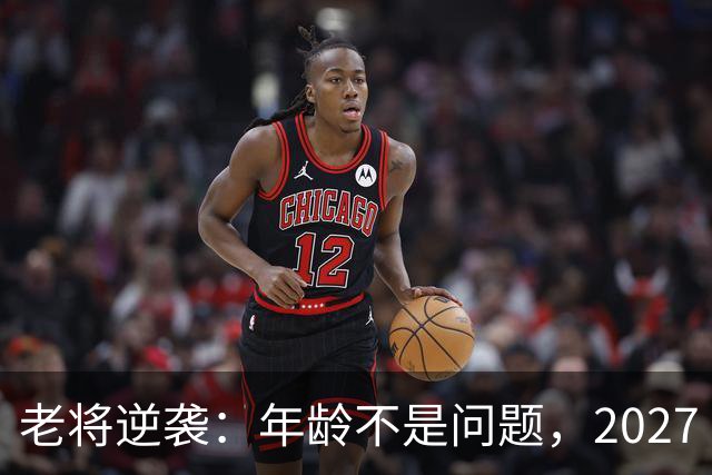 老将逆袭：年龄不是问题，2027 亚洲杯阵容引发热议